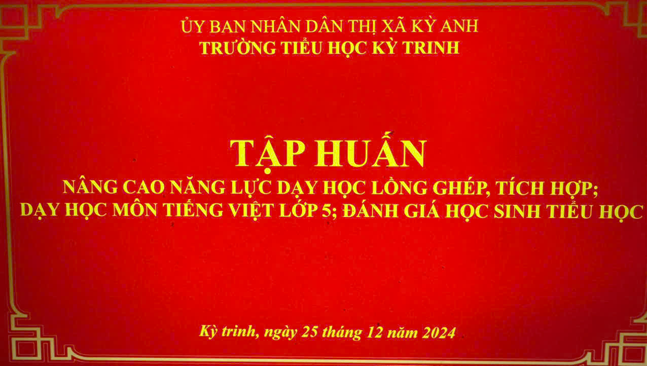 TRƯỜNG TIỂU HỌC KỲ TRINH TỔ CHỨC TẬP HUẤN "NÂNG CAO NĂNG LỰC DẠY HỌC LỒNG GHÉP, TÍCH HỢP; DẠY HỌC MÔN TIẾNG VIỆT LỚP 5; ĐÁNH GIÁ HỌC SINH TIỂU HỌC"